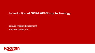 Introduction of GORA API Group technology
Leisure Product Department
Rakuten Group, Inc.
 