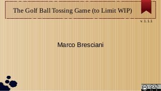 The Golf Ball Tossing Game (to Limit WIP)
Marco Bresciani
v. 1.1.1
 