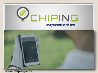 www. chip-ing.com
Find your balls in No Time
 