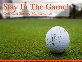Stay In The Game
Golf Cart Battery Maintenance
 