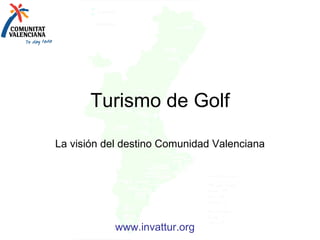 Turismo de Golf La visión del destino Comunidad Valenciana www.invattur.org 