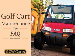 Golf Cart
Maintenance
Tips
FAQ
www.gcwo.com
 