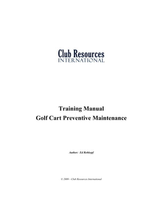 Training Manual
Golf Cart Preventive Maintenance
Author: Ed Rehkopf
© 2009 – Club Resources International
 