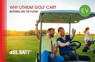 WHY LITHIUM GOLF CART
BATTERIES ARE THE FUTURE EV
 