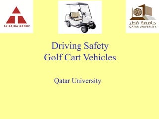 Driving Safety
Golf Cart Vehicles
Qatar University
 