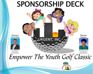 SPONSORSHIP DECK 
Honorary 
Event Chair 
Welcome 
Speaker 
City of Miami 
Commissioner 
Keon Hardemon 
Miami Dade County 
Commissioner 
Audrey Edmonson 
 