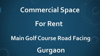 Commercial Space
For Rent
Main Golf Course Road Facing
Gurgaon
 
