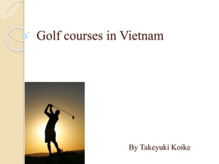 Golf courses in Vietnam
By Takeyuki Koike
 