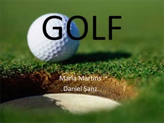 GOLF 
Maria Martins 
Daniel Sanz 
 