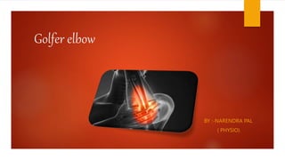 Golfer elbow
BY :-NARENDRA PAL
( PHYSIO)
 