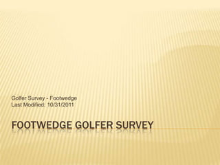 Golfer Survey - Footwedge
Last Modified: 10/31/2011


FOOTWEDGE GOLFER SURVEY
 