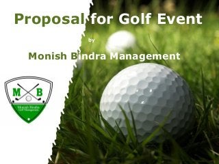 Proposal for Golf Event
           by


 Monish Bindra Management




         Powerpoint Templates   Page 1
 