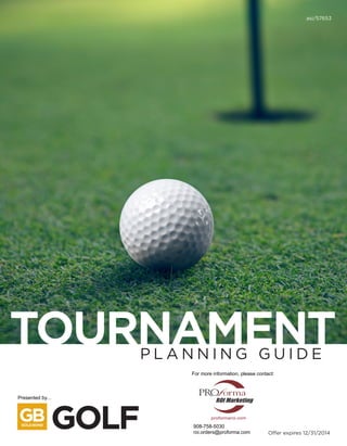 TOURNAMENTP L A N N I N G G U I D E
asi/57653
Offer expires 12/31/2014
Presented by...
For more information, please contact:
908-758-5030
roi.orders@proforma.com
 