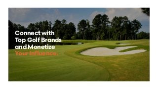 Connect with
Top Golf Brands
and Monetize
Your Influence.
 