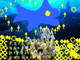 P a ra o s b e b é
n a s c e ra m é
p r e c is o
p a s s a re m 10
 