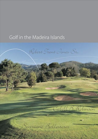 Golf in the Madeira Islands

         Robert Trent Jones Sr.




                     Cabell B. Robinson

      Severiano Ballesteros
 