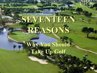 SEVENTEEN REASONS Why You Should Take Up Golf 