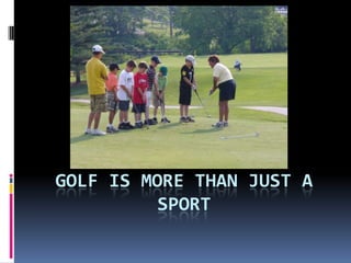Golf is more than just a sport 