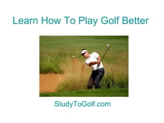 Learn How To Play Golf Better Free Now StudyToGolf.com 