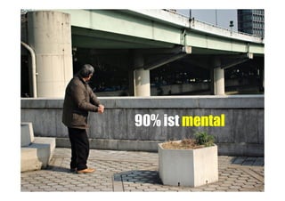 90% ist mental

 