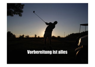 Vorbereitung ist alles

 
