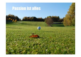 Passion ist alles

 