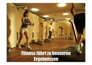 Fitness führt zu besseren
Ergebnissen

 