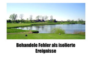 Behandele Fehler als isolierte
Ereignisse

 