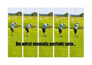 Du wirst niemals perfekt sein…

 