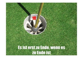 18

Es ist erst zu Ende, wenn es
zu Ende ist

 