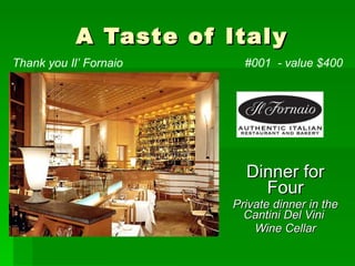 A Taste of Italy Dinner for Four Private dinner in the Cantini Del Vini  Wine Cellar #001  - value $400 Thank you Il’ Fornaio 