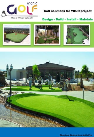 Golf solutions for YOUR project

Design  Build  Install  Maintain




            Shantara Enterprises Initiative
 