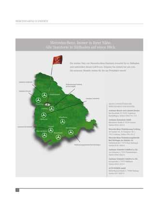 MerCedes-Benz-standorte




                                        Mercedes-Benz. immer in ihrer nähe.
                                     alle standorte in südbaden auf einen Blick.


                                                                   ein starkes netz von Mercedes-Benz-Partnern erwartet sie in südbaden
                                                                   und unterstützt diesen golf-event. schauen sie einfach bei uns rein.
                                                                   die neuesten Modelle stehen für sie zur Probefahrt bereit!



     Autohaus Schmolck
                                                              Niederlassung Freiburg
                                                              AUTO-WEBER

     Autohaus Drexler

                                           Emmendingen

                                                                                        Autohaus Schmolck


                         Vogtsburg                                                                             aKtive unterstÜtzer der
                                                                                                               MerCedes-Benz golFMasters:
                               Freiburg
                                                                                                               Autohaus Renate und Gabriele Drexler
                                                                                                               Bacchusstraße 19, 79235 vogtsburg-
                                                                                                               Bischoffingen, telefon 07662 911 23 0
                                                      Schopfheim
                              Müllheim                                                                         Autohaus Kestenholz GmbH
                                                                                                               Bärenfelser straße 8, 79539 lörrach
                                                                                                               telefon 07621 4021 0
 Autohaus Kestenholz                      Lörrach
                                                              Bad Säckingen
                                                                                                               Mercedes-Benz Niederlassung Freiburg
                         Weil am Rhein                                                                         der daimler ag, st. georgener str. 1,
                                                Rheinfelden
                                                                                                               79111 Freiburg, telefon 0761 495 0
                                                                                                               Mercedes-Benz Niederlassungsbetrieb
                                                                                                               Bad Säckingen der Daimler AG
                                                                                                               Friedrichstraße 7, 79713 Bad säckingen
                                                                         Niederlassungsbetrieb Bad Säckingen   telefon 07761 5606 0

                                                                                                               Autohaus Schmolck GmbH & Co. KG
                                                                                                               am elzdamm 2, 79312 emmendingen
                                                                                                               telefon 07641 4602 0

                                                                                                               Autohaus Schmolck GmbH & Co. KG
                                                                                                               Kinzigstraße 5, 79379 Müllheim
                                                                                                               telefon 07631 3672 0

                                                                                                               AUTO-WEBER GmbH
                                                                                                               robert-Bunsen-straße 3, 79108 Freiburg
                                                                                                               telefon 0761 51007 0




12
 