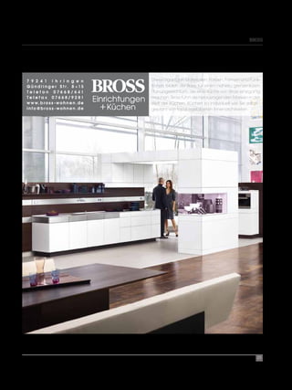 Bross




Die einzigartigen Materialien, Farben, Formen und Funk-
tionen bilden die Basis für einen nahezu grenzenlosen
Planungsreichtum, die eine Küche von Bross einzigartig
machen. Bross führt die herausragenden Marken in der
Welt der Küchen. Küchen so individuell wie Sie selbst -
geplant von topausgebildeten Innenarchitekten.




                                                     25
 