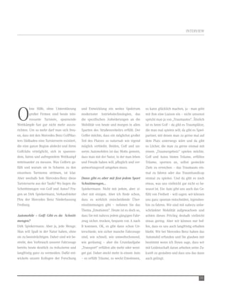 IntervIew




O
         hne Hilfe, ohne Unterstützung       und entwicklung ein weites Spektrum         es kann glücklich machen, ja - man geht
         großer Firmen sind heute inte-      modernster Antriebstechnologien, das        mit ihm eine Liaison ein – nicht umsonst
         ressante turniere, spannende        die spezifischen Anforderungen an die       spricht man ja von „traumautos“. Ähnlich
wettkämpfe fast gar nicht mehr auszu-        Mobilität von heute und morgen in allen     ist es beim Golf – da gibt es traumplätze,
richten. Um so mehr darf man sich freu-      Sparten des Straßenverkehrs erfüllt. Der    die man mal spielen will, da gibt es Spiel-
en, dass mit den Mercedes Benz GolfMas-      Golfer möchte, dass ein möglichst großer    partner, mit denen man zu gerne mal auf
ters Südbaden eine turnierserie existiert,   teil des Platzes so naturnah wie irgend     dem Platz unterwegs wäre und da gibt
die eine ganze region abdeckt und ihren      möglich verbleibt. Beiden, Golf und un-     es Löcher, die man zu gerne einmal mit
Golfclubs ermöglicht, sich in spannen-       seren Automobilen ist das Motto gemein,     einem „traumergebnis“ spielen möchte.
dem, fairen und aufregendem wettkampf        dass man mit der natur, in der man leben    Golf und Autos bieten träume, erfüllen
miteinander zu messen. was Golfern ge-       und Freude haben will, pfleglich und ver-   träume, spornen an, selbst gesteckte
fällt und warum sie in Scharen zu den        antwortungsvoll umgehen muss.               Ziele zu erreichen – das traumauto ein-
einzelnen turnieren strömen, ist klar.                                                   mal zu fahren oder das traumhandicap
Aber weshalb hob Mercedes-Benz diese         Dann gibt es aber mit fast jedem Sport      einmal zu spielen. Und da gibt es noch
turnierserie aus der taufe? wo liegen die    Schnittmengen...                            etwas, was uns vielleicht gar nicht so be-
Schnittmengen von Golf und Autos? Fra-       Spiekermann: nicht mit jedem, aber si-      wusst ist. ein Auto gibt uns auch das Ge-
gen an Dirk Spiekermann, verkaufsleiter      cher mit einigen. Aber ich finde schon,     fühl von Freiheit – will sagen: wir können
Pkw der Mercedes Benz niederlassung          dass es wirklich entscheidende Über-        uns ganz spontan entscheiden, irgendwo-
Freiburg.                                    einstimmungen gibt – nehmen Sie das         hin zu fahren. wir sind mit nahezu unbe-
                                             thema „emotionen“. Heute ist es doch so,    schränkter Mobilität aufgewachsen und
Automobile – Golf: Gibt es da Schnitt-       dass Sie mit nahezu jedem gängigen Fahr-    achten dieses Privileg deshalb vielleicht
mengen?                                      zeug sicher, trocken, bequem von A nach     etwas gering. Aber wir können nur hof-
Dirk Spiekermann: Aber ja, jede Menge:       B kommen. OK, es gibt dann schon Un-        fen, dass es uns auch langfristig erhalten
Man will Spaß in der natur haben, ohne       terschiede, wie sicher manche Fahrzeuge     bleibt. wir bei Mercedes Benz haben das
sie zu beeinträchtigen. Daher sind wir be-   sind, wie schnell, wie umweltschonend,      Automobil erfunden und Sie glauben mir
strebt, den verbrauch unserer Fahrzeuge      wie geräumig – aber die Grundaufgabe        bestimmt wenn ich Ihnen sage, dass wir
bereits heute deutlich zu reduzieren und     „transport“ erfüllen alle mehr oder weni-   mit Leidenschaft daran arbeiten seine Zu-
langfristig ganz zu vermeiden. Dafür ent-    ger gut. Daher steckt mehr in einem Auto    kunft zu gestalten und dass uns das dann
wickeln unsere Kollegen der Forschung        – es erfüllt träume, es weckt emotionen,    auch gelingt.




                                                                                                                                35
 