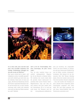 IntervIew




Ist es denn wahr, dass auf dem Golf-       Gibt es bei der Turnierauflage 2011      jetzt auf Facebook. ein zeitgemäßer
platz viele Geschäfte angebahnt und        denn Neuerungen, die jeder wissen        Schritt, die neuen Medien zu integrie-
wichtige Verbindungen geknüpft wer-        sollte?                                  ren und eine interessante Plattform für
den oder ist das ein Märchen?              nun, da wäre zunächst dieses we-         eine im Hobby vereinte „Community“
Man sagt ja schnell mal so daher: „Auf     sentlich umfangreichere Magazin,         anzubieten. Hier können wir die tur-
Golfplätzen werden Geschäfte gemacht“      das Sie im Moment in Händen halten.      nierserie über fünf Monate lebendig
und weiß vielleicht gar nicht recht, was   wir möchten den Lesern damit über        halten. Denn hier werden nicht nur die
das bedeutet. Heute kann ich dazu nur      die gesamte Saison interessante Ge-      Fotos der einzelnen turniere eingestellt
sagen: „wer für eine wanderung zwei bis    schichten über unsere Partner liefern.   – nein, hier werden die Finalisten ad-
drei Partner zugeordnet bekommen wür-      Möglicherweise zeigt sich dem ein        diert, aktuelle news eingestellt, kleine
de und mit denen bis zu sechs Stunden      oder anderen eine ganz andere Seite      Gewinnspiele angeboten und vieles
unterwegs wäre, würde sich sicherlich      der Unternehmen, die er so noch gar      mehr. wir sind selbst gespannt, wie
nicht auch nur über das wetter unterhal-   nicht kennt. Des weiteren sind wir       sich diese Online-Plattform über die
ten, oder?“ (lächelt)                      mit      www.golfmasters-südbaden.de     turnierserie entwickeln wird.




58
 