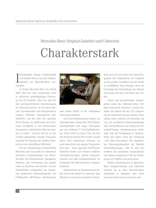 MerCeDeS-BenZ OrIGInAL-ZUBeHör UnD COLLeCtIOn




                          Mercedes-Benz Original-Zubehör und Collection


                          Charakterstark
I
    ndividualität, Design, Funktionalität                                                 werk und mit viel Liebe zum Detail her-
    und vielfalt sind es, was das Original-                                               gestellt. Die Originaltreue im vergleich
    Zubehör von Mercedes-Benz aus-                                                        zu den großen vorbildern auf der Straße
zeichnet.                                                                                 ist verblüffend. Kein wunder, denn die
    So bringt Mercedes-Benz das world                                                     Grundlage der entwicklung der kleinen
wide web ins Auto, neuerdings auch                                                        Fahrzeuge sind die CAD-Daten der Gro-
in zahlreiche geländegängige Fahrzeu-                                                     ßen.
ge der SUv-Familie. Alles was man für                                                         neben den faszinierenden Automo-
den uneingeschränkten Internetzugang                                                      dellen bietet die „Mercedes-Benz 125!
im Fahrzeug braucht, ist der InCar Hot-                                                   Jahre Innovation Selection“ weitere Pro-
spot. Konnektierbar sind beispielsweise       oder einem iPod®, in die vorhandene         dukte, die stilvoll auf den 125. Geburts-
Laptops, netbooks, Smartphones oder           Fahrzeugarchitektur.                        tag des Automobils Bezug nehmen. Dazu
tablet-PCs wie das iPad: Der spezielle            Das Fond entertainment System von       zählen unter anderem ein Poloshirt, ein
wLAn-router im Kofferraum des Fahr-           Mercedes-Benz bringt Ihre DvD-videos,       Cap, ein versilberter Schlüsselanhänger
zeugs ermöglicht es den mitreisenden          Lieblingsbilder und sogar videospiele       oder eine Kaffeetasse im exklusiven rit-
Passagieren, während der Fahrt im Inter-      auf zwei brillante 7“ LCD-Farbbildschir-    zenhoff-Design. wiederkehrende Merk-
net zu surfen – und das mit bis zu vier       me. Ohne Streit im Fond: Über die bei-      male sind die Farbgebung in Schwarz,
Geräten gleichzeitig. einzige vorausset-      den Monitore können Ihre Kinder sowohl      weiß und Silber sowie der Schriftzug
zung für die nutzung des mobilen Inter-       einen Film gemeinsam schauen, als           „125! Jahre Innovation“. Die abgebilde-
nets ist eine datenfähige SIM-Karte.          auch jedes Kind sein eigener Programm-      ten Fahrzeugsilhouetten der Modelle
    Für die Unterhaltung on Board bietet      chef sein – dank separater DvD-Player!      Patent-Motorwagen, 300 SL und CLS
Mercedes aber noch mehr: So erleichtern       natürlich finden sich weitere moderne       erzählen die automobile Zeitgeschichte
innovative Systemlösungen von Merce-          telematik-Lösungen, sichere transport-      und stehen exemplarisch für die verbin-
des-Benz für entertainment, navigation,       systeme und edle Leichtmetallräder im       dung von tradition und Innovation.
telefonie und Information das mobile          Programm des Mercedes-Benz Original-            nähere Informationen zu Mercedes-
Leben in Business und Freizeit. Clevere       Zubehörs.                                   Benz Original-Zubehör und Collection
Schnittstellen ermöglichen die Integra-           Meisterwerke im Miniaturformat fin-     erhalten Sie an allen Mercedes-Benz
tion modernster Multimediageräte, wie         den sich in der Model Car Selection. Jede   Standorten in Südbaden oder unter
USB-basierte MP3-Player, Musikhandys          Miniatur ist ein ganz besonderes Kunst-     www.mercedes-benz-accessories.com.




70
 