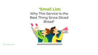 Why This Service Is the
Best Thing Since Sliced
Bread"
"Email List:
100K Networker
 