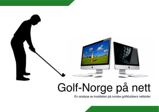 Golf-Norge på nett
En analyse av kvaliteten på norske golfklubbers nettsider

 