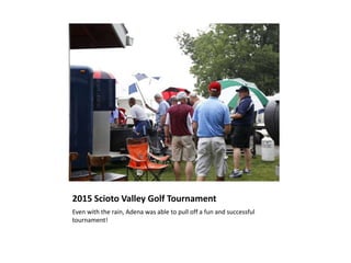 2015 Scioto Valley Golf Tournament
Even with the rain, Adena was able to pull off a fun and successful
tournament!