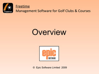 Freetime Management Software for Golf Clubs & Courses Overview ©  Epic Software Limited  2009 