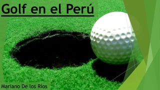 Golf en el Perú
Mariano De los Ríos
 