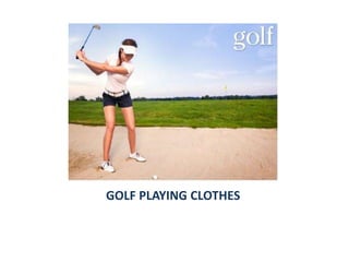 GOLF PLAYING CLOTHES

 