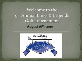 Welcome to the  9th Annual Links & Legends           Golf Tournament August 16th, 2010 