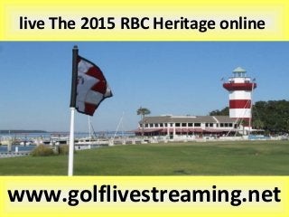 live The 2015 RBC Heritage online
www.golflivestreaming.net
 