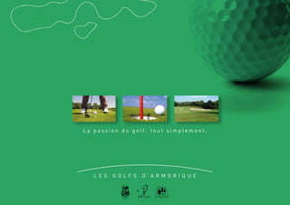 Golfs en Bretagne




La passion du golf, tout simplement.




   Les   g o lfs   d ’A r m o r iq u e
 