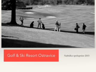 Lorem Ipsum Dolor
Golf & Ski Resort Ostravice Nabídka spolupráce 2015
 