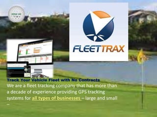 Track Your Vehicle Fleet with No Contracts
We are a fleet tracking company that has more than
a decade of experience providing GPS tracking
systems for all types of businesses – large and small
–
HOLE #2
 