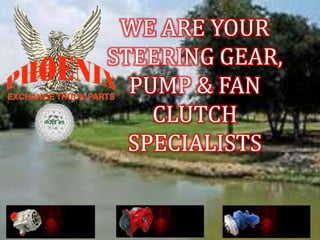 WE ARE YOUR
STEERING GEAR,
PUMP & FAN
CLUTCH
SPECIALISTS
HOLE #9
 
