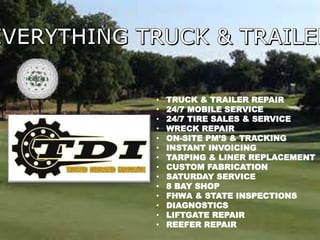 • TRUCK & TRAILER REPAIR
• 24/7 MOBILE SERVICE
• 24/7 TIRE SALES & SERVICE
• WRECK REPAIR
• ON-SITE PM’S & TRACKING
• INSTANT INVOICING
• TARPING & LINER REPLACEMENT
• CUSTOM FABRICATION
• SATURDAY SERVICE
• 8 BAY SHOP
• FHWA & STATE INSPECTIONS
• DIAGNOSTICS
• LIFTGATE REPAIR
• REEFER REPAIR
HOLE #13
 